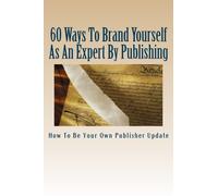 60 Ways To Brand Yourself As An Expert By Publishing