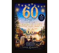 60 Ways to Enjoy the Simple Life at 60: A Fun and Inspiring Birthday Gift for Making Your Sixties the Best Years Yet (Live The Simple Life)
