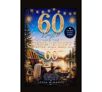 60 Ways to Enjoy the Simple Life at 60: A Fun and Inspiring Birthday Gift for Making Your Sixties the Best Years Yet (Live The Simple Life)
