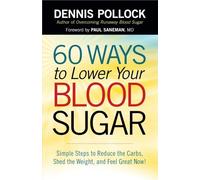 60 Ways to Lower Your Blood Sugar: Simple Steps to Reduce the Carbs, Shed the Weight, and Feel Great Now!