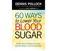 60 Ways to Lower Your Blood Sugar: Simple Steps to Reduce the Carbs, Shed the Weight, and Feel Great Now!