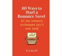 60 Ways to Start a Romance Novel: All the romantic archetypes you'll ever need (Writers' Ways)