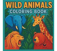 60 Wild Animals Coloring Book for Kids: Amazing Designs of Cute Nature Wonders to Explore, Learn, and Have Fun!