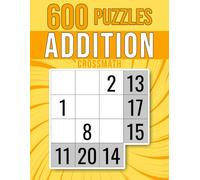 600 Addition CrossMath: From Calming Warm-Ups to Tough Brain Teasers | Cross Sum Puzzles That Boost Focus, Ease Stress, and Make Problem-Solving Fun! (Logic & Math)