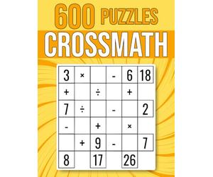 600 CrossMath Puzzles: Multiplication, Division, Addition, Subtraction | Easy To Hard Cross Math Puzzles | For Kids And Adults (Logic & Math)
