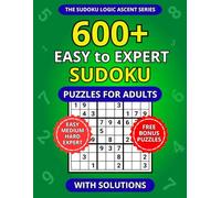 600+ Easy to Expert Sudoku Puzzles for Adults with Solutions (The Sudoku Logic Ascent Series)