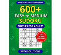 600+ Easy to Medium Sudoku Puzzles for Adults with Solutions (The Sudoku Logic Ascent Series)