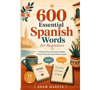 600 Essential Spanish Words for Beginners: Learn 15 Words a Day with Simple Examples, Practice Tools, and a Smart Review System