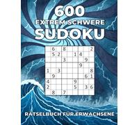 600 extrem schwere Sudoku - Rätselbuch für Erwachsene: Logikrätsel für Fortgeschrittene und Profis - Mit Lösungen