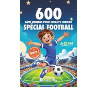 600 Faits Uniques Pour Enfants Curieux Spécial Football: Des Histoires Extraordinaires et Vraies pour 6 - 12 ans + 60 QUIZ INTERACTIFS sur la Coupe du Monde…
