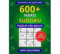 600+ Hard Sudoku Puzzles for Adults with Solutions (The Sudoku Logic Ascent Series)