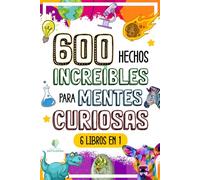 600 HECHOS INCREÍBLES PARA MENTES CURIOSAS: La Gran Colección de las Cosas más Absurdas y Sorprendentes del Mundo que te Dejarán con la Boca Abierta (HECHOS INCREÍBLES Y CURIOSIDADES)