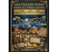 600 ITALIAN VERBS from all three groups -ARE • -ERE • -IRE Conjugation Tables in 14 Tense: Italian verb conjugation tables