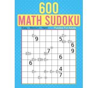 600 Math Sudoku Puzzles For Adults: Engaging Arithmetic Sudoku with Multiplication, Division, Addition, Subtraction, Odd & Even Clues.