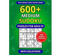 600+ Medium Sudoku Puzzles for Adults with Solutions (The Sudoku Logic Ascent Series)