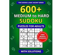 600+ Medium to Hard Sudoku Puzzles for Adults with Solutions (The Sudoku Logic Ascent Series)