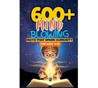 600+ Mind-Blowing Facts for Curious Kids: Animals, Space, Dinosaurs, Science, Sports & More • FULL-COLOR Illustrated for Ages 7-13