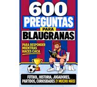 600 Preguntas para Blaugranas para Responder Mientras Haces Caca: Comprueba Cuánto Sabes del Barça con Preguntas Sobre su Historia, Récords, Trofeos y Mucho Más | El Regalo Perfecto para Culés