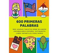 600 Primeras Palabras Más Usadas Tarjetas Bebe Bilingüe Vocabulario Español Vietnamita Libro Infantiles Para Niños: Aprender imaginario diccionario ... numeros animales 2 años y principianteso.