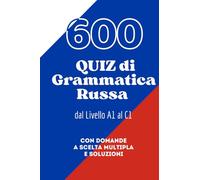 600 QUIZ di Grammatica Russa dal Livello A1 al C1: Con domande a scelta multipla e soluzioni