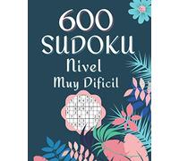 600 Sudoku Nivel Muy Dificil: Libro De Rompecabezas Sudokus Con Solución Para Adultos