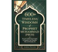 600+ Timeless Wisdoms of Prophet Muhammad (PBUH): Powerful Hadith-Based Insights to Transform Your Character, Faith, and Everyday Life