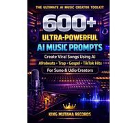 600+ ULTRA-POWERFUL AI MUSIC PROMPTS: Create Viral Songs, Build Hit Music Fast, and Master AI Music Creation Like a Pro