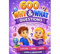 600 Why & What Questions for Curious Kids: Fun Learning with Simple Explanations | Science, Space, Animals & Everyday Facts for Ages 6-10