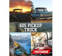 60s Pickup Truck Photo Book: Iconic 1960s Pickup Vehicle Photography Showcasing Classic Trucks And Vintage Road Adventures