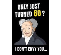 60th Birthday Notebook | Only Just Turned 60? I Don't Envy You... | Artur Schopenhauer Philosophy | Gag Gift for Men and Women: Lined Journal, ... | happy | jokes: Funny | Birthday | Notes