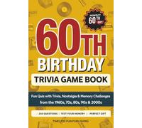 60th Birthday Trivia Game Book: Fun Quiz Game with Trivia, Nostalgia & Memory Challenges from the 1960s, 70s, 80s, 90s & 2000s (60th Birthday Gift)