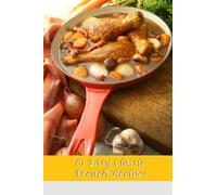 61 Easy Classic French Recipes: French dishes that anyone can make and are sure to impress: Volume 1