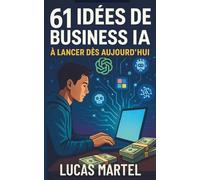 61 idées de business à créer avec l'IA: A lancer dès aujourd'hui
