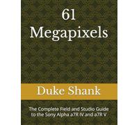 61 Megapixels: The Complete Field and Studio Guide to the Sony Alpha a7R IV and a7R V