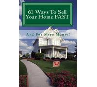 61 Ways To Sell Your Home FAST And For More Money: Simple Steps To Staging Your Home And Selling Your House With Or Without A Realtor