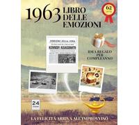 62 anni Libro delle emozioni 1963 Idea regalo compleanno: Un tuffo nei ricordi del passato come originale biglietto di auguri (Anno per Anno: Storie e Ricordi di una Vita)