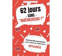 62 jours sans "Maîtresseeeee ?": Cahier de vacances pour maîtres et maîtresses - idées détente, recettes faciles, activités feel good et cadeau drôle ... pour enseignants en fin d'année d'école