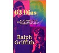 63 Dias: El asesinato de Martin Luther King y Robert Kennedy (Las crónicas de Griffith)