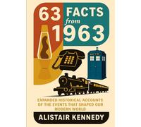 63 Facts from 1963: Expanded Historical Accounts of the Events That Shaped Our Modern World: A Fascinating Year in History - Detailed Stories of ... Events That Defined 1963 (A year in Facts)