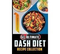 63 Ultimate DASH Diet Recipe Collection: Easy and Tasty Dishes for Lower Blood Pressure with Pictures