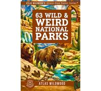 63 Wild & Weird National Parks: Discover the Landscapes, Wildlife & History of All 63 U.S. National Parks (Atlas Wildwood’s Stress-Free Travel Series™)