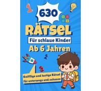 630 Rätsel für schlaue Kinder: Über 600 spannende Rätsel aus vielen Themenwelten für clevere Kinder ab 6 Jahren - Tiere, Berufe, Weltraum, Natur und vieles mehr