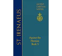 64. St. Irenaeus of Lyons: Against the Heresies (Book 3) (Ancient Christian Writers)