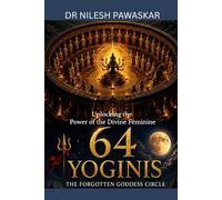 64 Yoginis: The Forgotten Goddess Circle: Unlocking the Power of the Divine Feminine