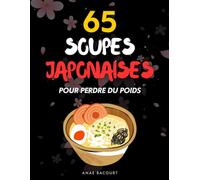 65 recettes de soupes japonaises pour perdre du poids: Moins de sucre, moins de friture : la cuisine japonaise en version light.