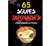 65 recettes de soupes japonaises pour perdre du poids: Moins de sucre, moins de friture : la cuisine japonaise en version light.