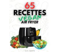 65 Recettes Végan Air Fryer en 10 Minutes: 65 idées croustillantes prêtes en un clin d'oeil
