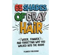 65 Shades of Gray Hair: Wiser, Funnier, and Forgetting Why You Walked Into the Room! (Young-at-Heart)
