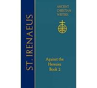 65. St. Irenaeus of Lyons: Against the Heresies (Book 2) (Ancient Christian Writers, 65)