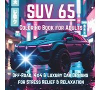 65 SUV Coloring Book for Adults: off-Road, 4x4 & Luxury Car Designs for Stress Relief & Relaxation: Rugged & stylish Color powerful SUVs from tough ... convertibles (Axel Libra Coloring Books)
